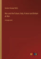 War and the Future; Italy, France and Britain at War: in large print - Paperback