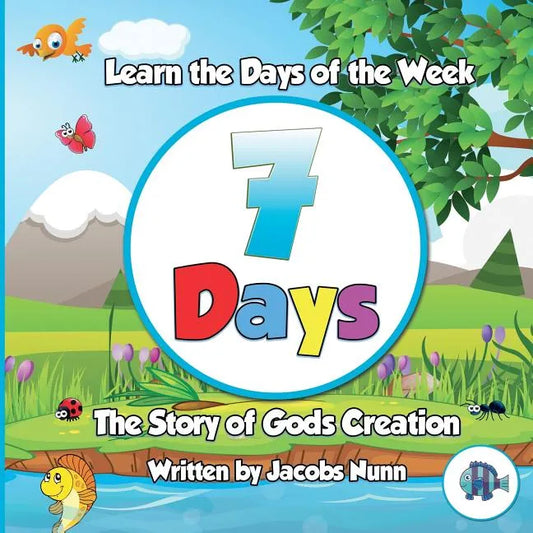 7 Days - The Story of Gods Creation: Learn the Days of the Week - Paperback