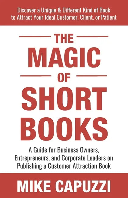 The Magic of Short Books: Discover a Unique & Different Kind of Book to Attract Your Ideal Customer - Paperback