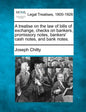 A Treatise on the Law of Bills of Exchange, Checks on Bankers, Promissory Notes, Bankers' Cash Notes, and Bank Notes. - Paperback