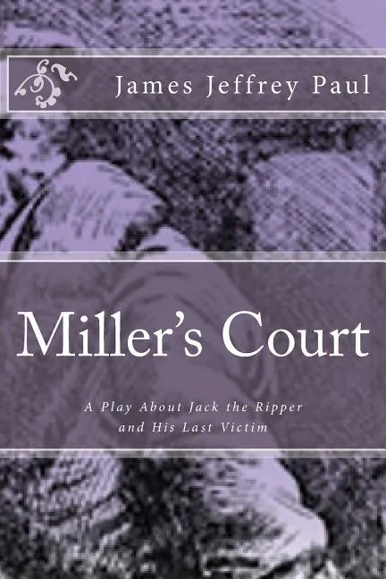 Miller's Court: A Play About Jack the Ripper and His Last Victim - Paperback