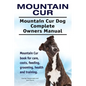 Mountain Cur. Mountain Cur Dog Complete Owners Manual. Mountain Cur book for care, costs, feeding, grooming, health and training. - Paperback