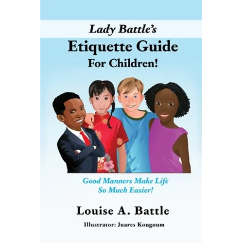 Lady Battle's Etiquette Guide For Children!: Good Manners Make Life So Much Easier! - Hardcover