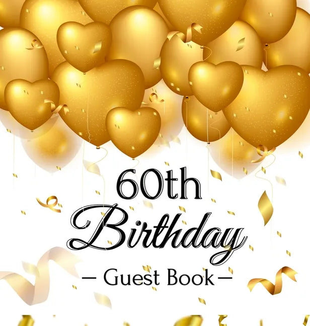 60th Birthday Guest Book: Keepsake Gift for Men and Women Turning 60 - Hardback with Funny Gold Balloon Hearts Themed Decorations and Supplies, Person - Hardcover