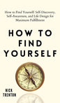 How to Find Yourself: Self-Discovery, Self-Awareness, and Life Design for Maximum Fulfillment - Hardcover