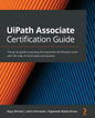 UiPath Associate Certification Guide: The go-to guide to passing the Associate certification exam with the help of mock tests and quizzes - Paperback