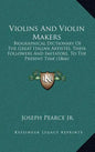 Violins And Violin Makers: Biographical Dictionary Of The Great Italian Artistes, Their Followers And Imitators, To The Present Time (1866) - Hardcover