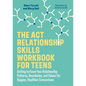 The ACT Relationship Skills Workbook for Teens: Getting to Know Your Relationship Patterns, Boundaries, and Values for Happier, Healthier Connections - Paperback