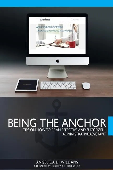 Being the Anchor: Tips on How to be an Effective and Successful Administrative Assistant - Paperback