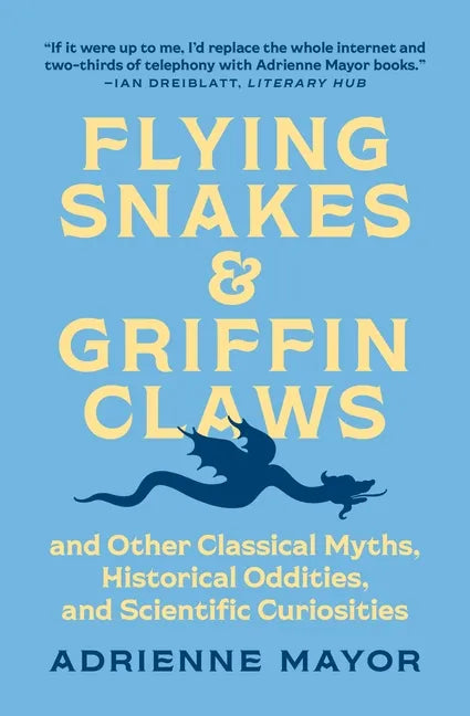 Flying Snakes and Griffin Claws: And Other Classical Myths, Historical Oddities, and Scientific Curiosities - Hardcover