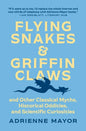 Flying Snakes and Griffin Claws: And Other Classical Myths, Historical Oddities, and Scientific Curiosities - Hardcover