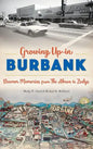 Growing Up in Burbank: Boomer Memories from the Akron to Zodys - Hardcover