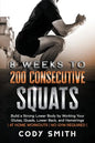 8 Weeks to 200 Consecutive Squats: Build a Strong Lower Body by Working Your Glutes, Quads, Lower Back, and Hamstrings - Paperback