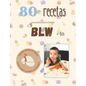 +80 Recetas Blw: +80 Recetas saludables y fáciles para bebés en la alimentación complementaria BLW a partir de 6 meses. - Paperback