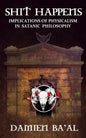 Shit Happens: Implications of Physicalism in Satanic Philosophy - Paperback