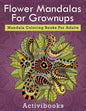 Flower Mandalas For Grownups: Mandala Coloring Books For Adults - Paperback