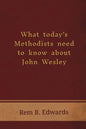 What Today's Methodists Need to Know about John Wesley - Paperback