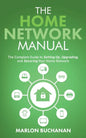 The Home Network Manual: The Complete Guide to Setting Up, Upgrading, and Securing Your Home Network - Paperback