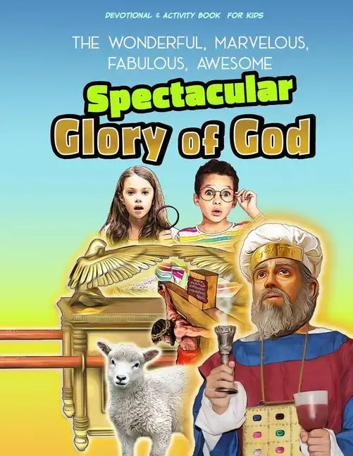 The Spectacular Glory of God for Kids: It's Wonderful! Marvelous! Fabulous! Awesome! - Paperback