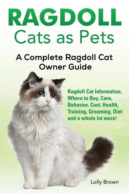 Ragdoll Cats as Pets: Ragdoll Cat Information, Where to Buy, Care, Behavior, Cost, Health, Training, Grooming, Diet and a whole lot more! A - Paperback