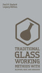 Traditional Glass Working Methods With Blowing, Heat, And Abrasion (Legacy Edition): Classic Approaches for Manufacture And Equipment - Hardcover
