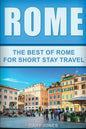 Rome: The Best Of Rome For Short Stay Travel - Paperback