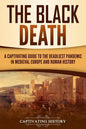 The Black Death: A Captivating Guide to the Deadliest Pandemic in Medieval Europe and Human History - Paperback