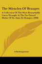 The Miracles Of Beaupre: A Collection Of The Most Remarkable Cures Wrought At The Far-Famed Shrine Of St. Anne De Beaupre (1908) - Paperback
