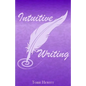 Intuitive Writing: Using Writing as a Tool for Discovery and Expression - Paperback