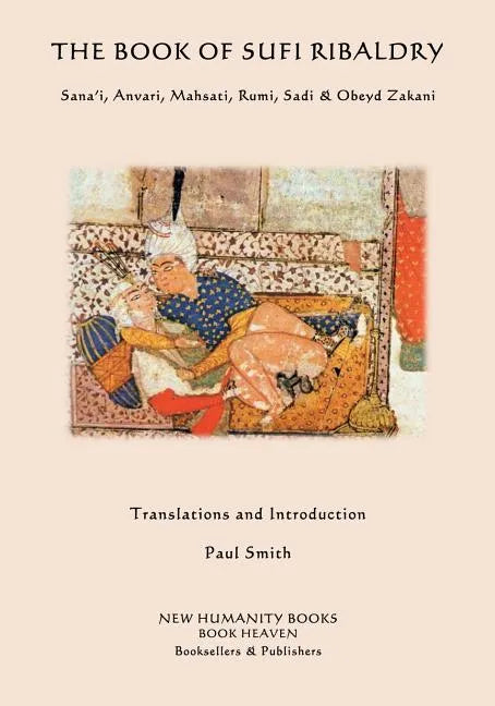 The Book of Sufi Ribaldry: Sana'i, Anvari, Mahsati, Rumi, Sadi & Obeyd Zakani - Paperback