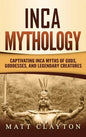Inca Mythology: Captivating Inca Myths of Gods, Goddesses, and Legendary Creatures - Hardcover