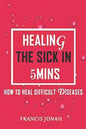 Healing the Sick in 5 Minutes: How to Heal Difficult Diseases - Paperback