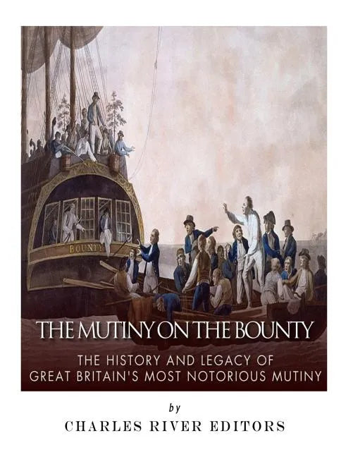 The Mutiny on the Bounty: The History and Legacy of Great Britain's Most Notorious Mutiny - Paperback