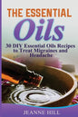 The Essential Oils: Complete Guide: 30 DIY Essential Oils Recipes to Treat Migraines and Headache - Paperback