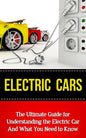 Electric Cars: The Ultimate Guide for Understanding the Electric Car And What You Need to Know - Paperback
