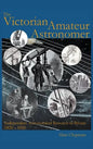 Victorian Amateur Astronomer: Independent Astronomical Research in Britain 1820 - 1920 - Hardcover