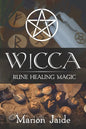 Wicca: Rune Healing Magic: A Wiccan Beginner's Practical Guide to Casting Healing Magic with Rune Sets - Paperback