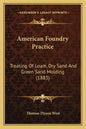 American Foundry Practice: Treating Of Loam, Dry Sand And Green Sand Molding (1883) - Paperback