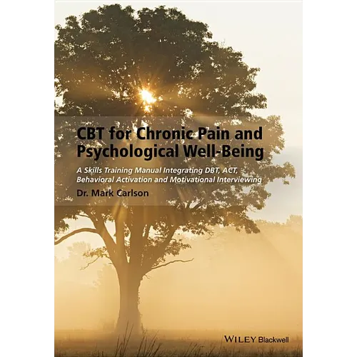 CBT for Chronic Pain and Psychological Well-Being: A Skills Training Manual Integrating Dbt, Act, Behavioral Activation and Motivational Interviewing - Paperback