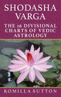 Shodasha Varga: The 16 Divisional Charts of Vedic Astrology - Hardcover