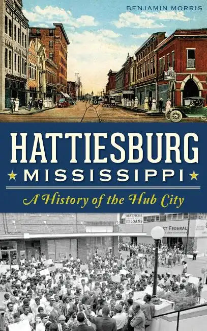 Hattiesburg, Mississippi: A History of the Hub City - Hardcover