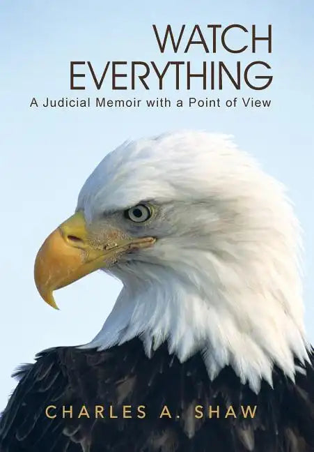 Watch Everything: A Judicial Memoir with a Point of View - Hardcover