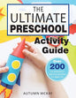 The Ultimate Preschool Activity Guide: Over 200 Fun Preschool Learning Activities for Kids Ages 3-5 - Paperback