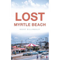 Lost Myrtle Beach - Hardcover