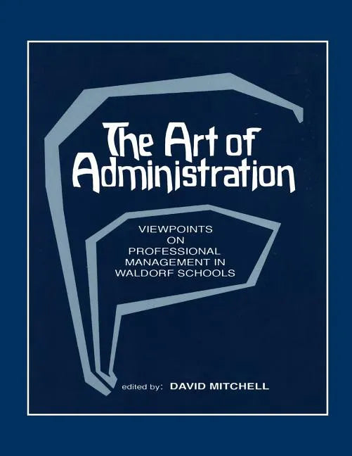 The Art of Administration: Viewpoints on Professional Management in Waldorf Schools - Paperback