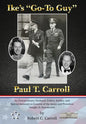 Ike's "Go-To Guy," Paul T. Carroll: An Extraordinary Husband, Father, Soldier, and Special Assistant to General of the Army and President Dwight D. Ei - Hardcover