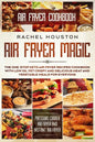 Air Fryer Cookbook: AIR FRYER MAGIC - The One-Stop Keto Air Fryer Recipes Cookbook With Low Oil Yet Crispy and Delicious Meat and Vegetabl - Paperback