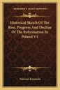 Historical Sketch of the Rise, Progress and Decline of the Reformation in Poland V1 - Paperback
