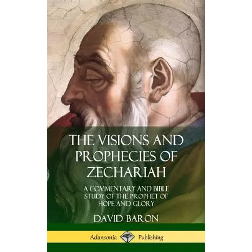 The Visions and Prophecies of Zechariah: A Commentary and Bible Study of the Prophet of Hope and Glory (Hardcover) - Hardcover
