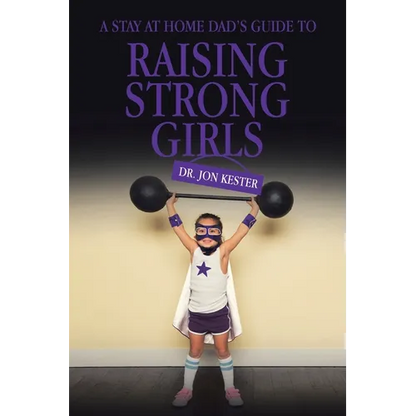 A Stay at Home Dad's Guide to Raising Strong Girls - Paperback